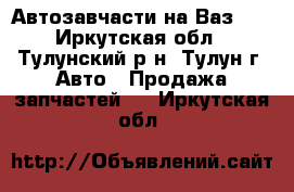 Автозавчасти на Ваз-06 - Иркутская обл., Тулунский р-н, Тулун г. Авто » Продажа запчастей   . Иркутская обл.